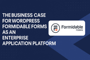 Digital graphic featuring a blue background with a light blue geometric shape and bold white text reading “The Business Case for WordPress Formidable Forms as an Enterprise Application Platform,” alongside the Formidable Forms logo, conveying a modern, professional look.