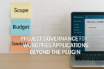 A digital workspace with three sticky notes labeled Scope, Budget, and Stakeholders, positioned next to an open laptop displaying the WordPress dashboard. In the background, faint flowchart lines symbolize structured project planning. The image title reads “Project Governance for WordPress Applications: Beyond the Plugin.”